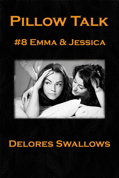 Cover of the book Pillow Talk #8 Emma & Jessica by Delores Swallows, Excessica