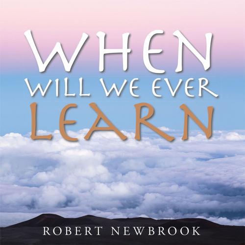 Cover of the book When Will We Ever Learn by Robert Newbrook, AuthorHouse