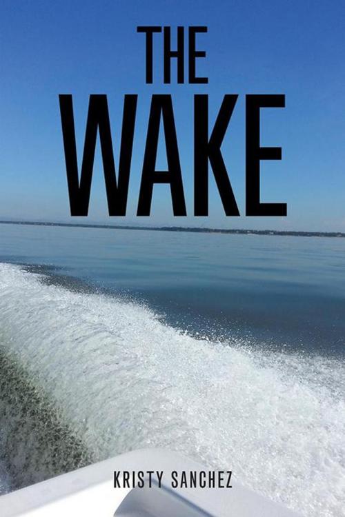 Cover of the book The Wake by Kristy Sanchez, AuthorHouse