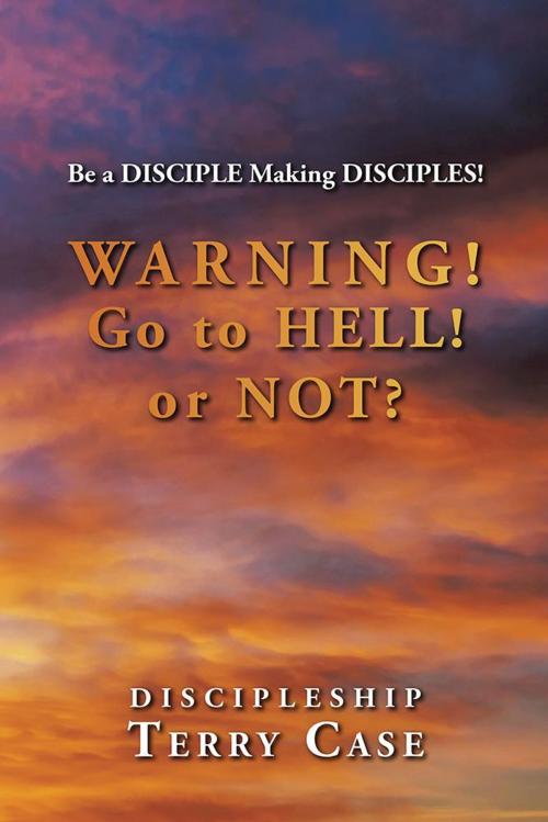 Cover of the book Warning! Go to Hell! or Not? by Terry Case, AuthorHouse