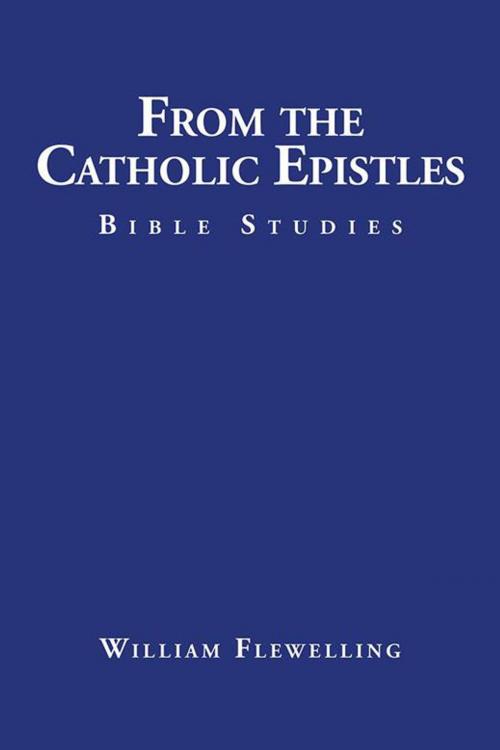 Cover of the book From the Catholic Epistles by William Flewelling, AuthorHouse
