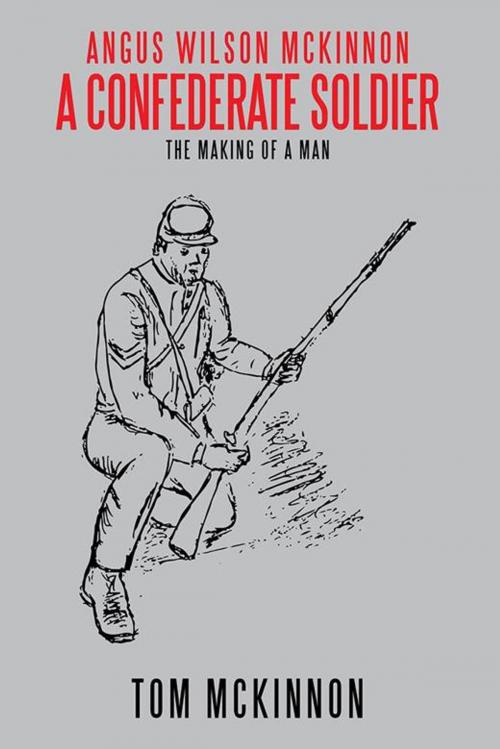 Cover of the book Angus Wilson Mckinnon, a Confederate Soldier by Tom McKinnon, AuthorHouse