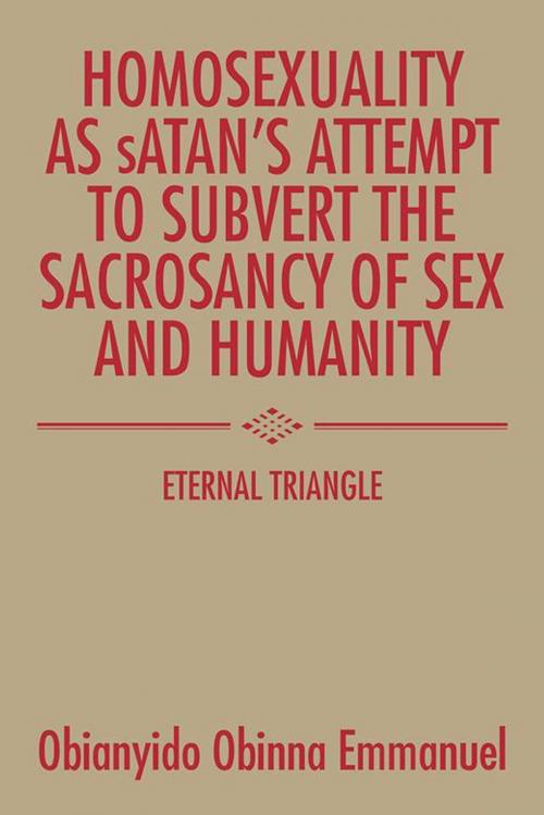 Cover of the book Homosexuality as Satan’S Attempt to Subvert the Sacrosancy of Sex and Humanity by Obianyido Obinna Emmanuel, AuthorHouse UK