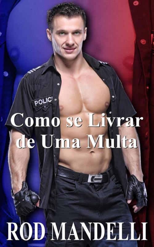 Cover of the book Como se Livrar de Uma Multa by Rod Mandelli, Gayrotica Press