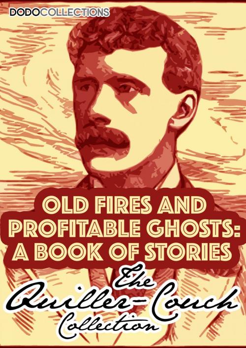 Cover of the book Old Fires And Profitable Ghosts by Arthur Quiller-Couch, Dead Dodo Presents Quiller-Couch