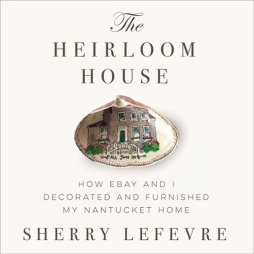 Cover of the book The Heirloom House by Sherry Lefevre, Skyhorse Publishing