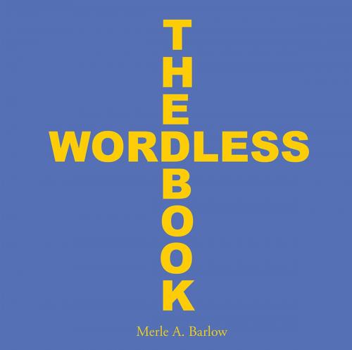 Cover of the book The Wordless Book by Merle A. Barlow, WestBow Press