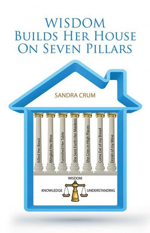 Cover of the book Wisdom Builds Her House on Seven Pillars by Sandra Crum, WestBow Press