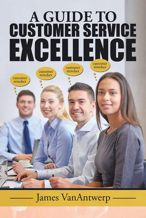 Cover of the book A Guide to Customer Service Excellence by James VanAntwerp, Xlibris US