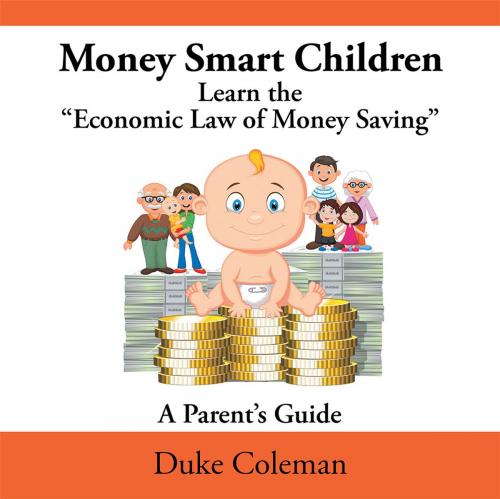 Cover of the book Money Smart Children Learn the “Economic Law of Money Saving by Duke Coleman, Xlibris US