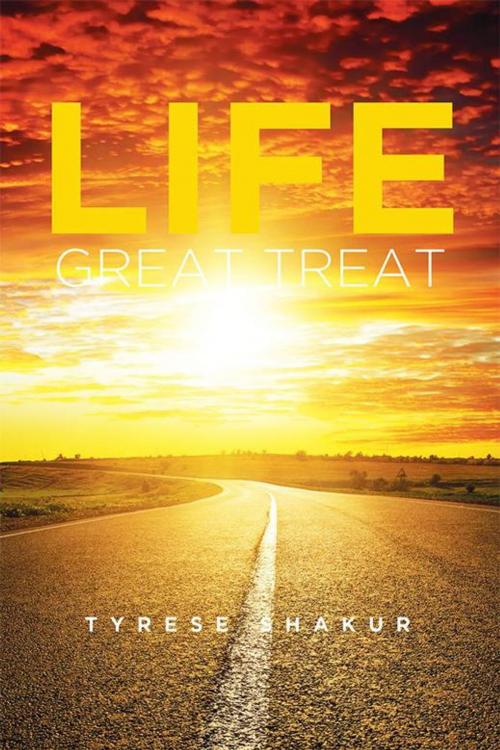 Cover of the book Life Great Treat by Tyrese Shakur, Xlibris US