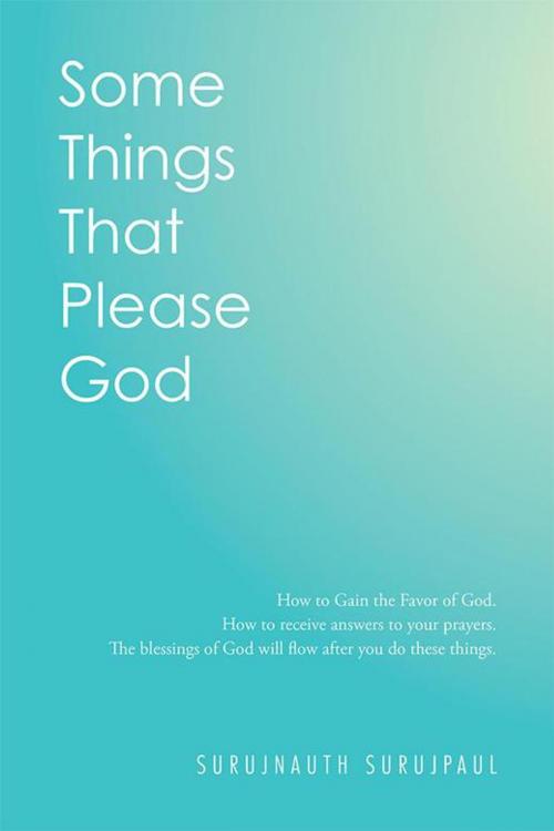 Cover of the book Some Things That Please God by Surujnauth Surujpaul, Xlibris US