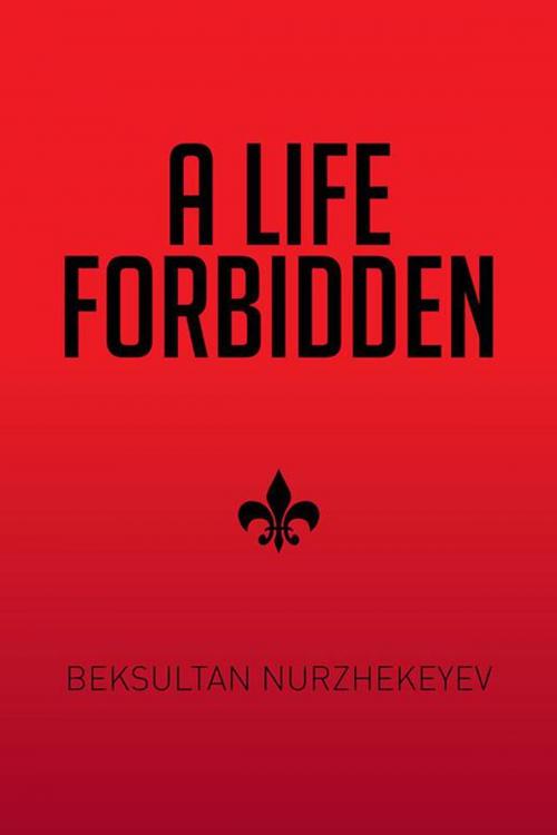 Cover of the book A Life Forbidden by Beksultan Nurzhekeyev, Xlibris UK