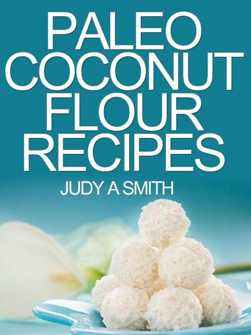 Cover of the book Paleo Coconut Flour Recipe Book -A health food transformation guide- by Judy A Smith, Judy A Smith