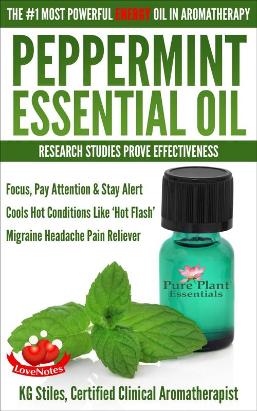 Cover of the book Peppermint Essential Oil The #1 Most Powerful Energy Oil in Aromatherapy Research Studies Prove Effectiveness Focus, Pay Attention, Stay Alert, Cools ‘Hot Flash’ Migraine Headache Pain Reliever by KG STILES, KG STILES