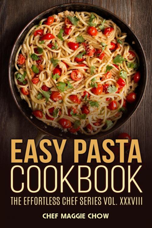 Cover of the book Easy Pasta Cookbook by Chef Maggie Chow, BookSumo