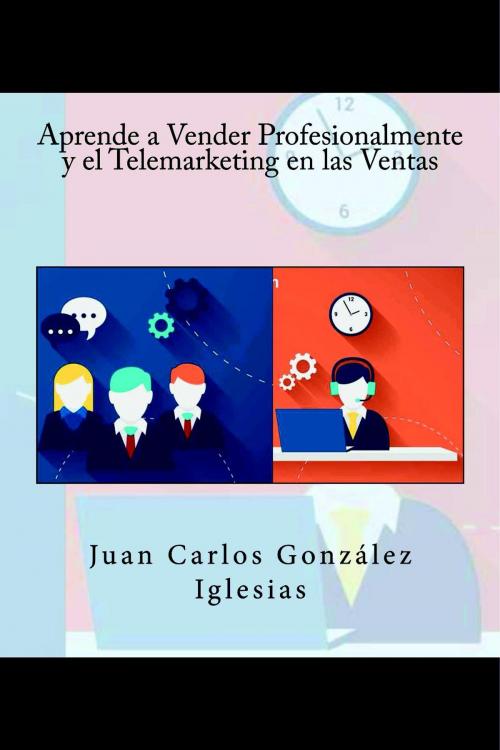 Cover of the book Aprende a Vender Profesionalmente y el Telemarketing en las Ventas by Juan Carlos González Iglesias, IT Campus Academy