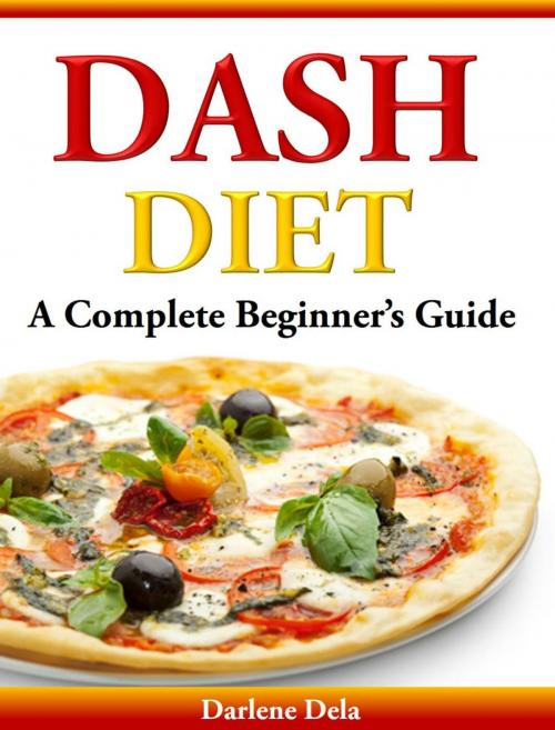 Cover of the book Dash Diet A Complete Beginner’s Guide by Darlene Dela, Darlene Dela