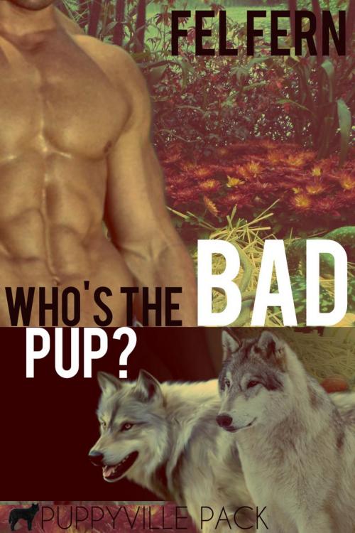 Cover of the book Who's the Bad Pup? by Fel Fern, Fel Fern