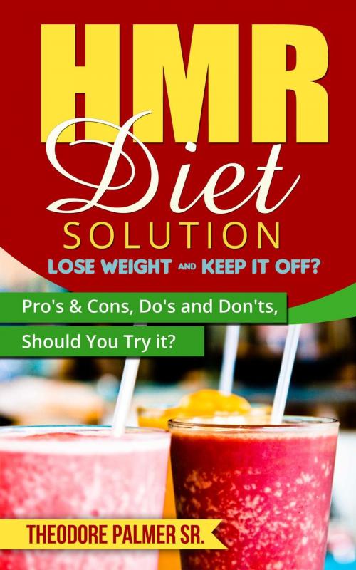 Cover of the book HMR Diet Solution: Lose Weight & Keep it Off? Pro's & Cons, Do's and Don'ts, Should You Try it? by Theodore Palmer Sr., RMI Publishing
