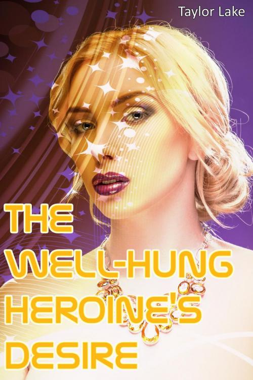 Cover of the book The Well-Hung Heroine's Desire by Taylor Lake, Taylor Lake