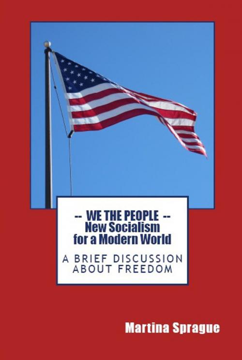 Cover of the book We the People: New Socialism for a Modern World: A Brief Discussion About Freedom by Martina Sprague, Martina Sprague