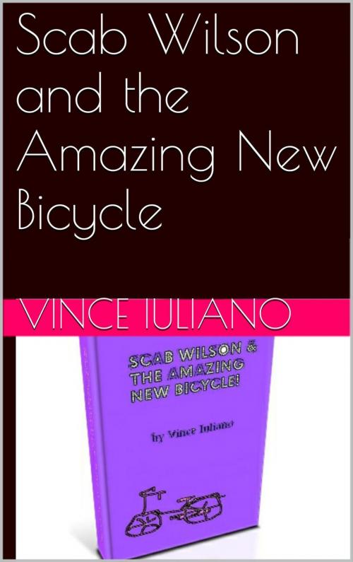 Cover of the book Scab Wilson and the Amazing New Bicycle by Vince Iuliano, Vince Iuliano