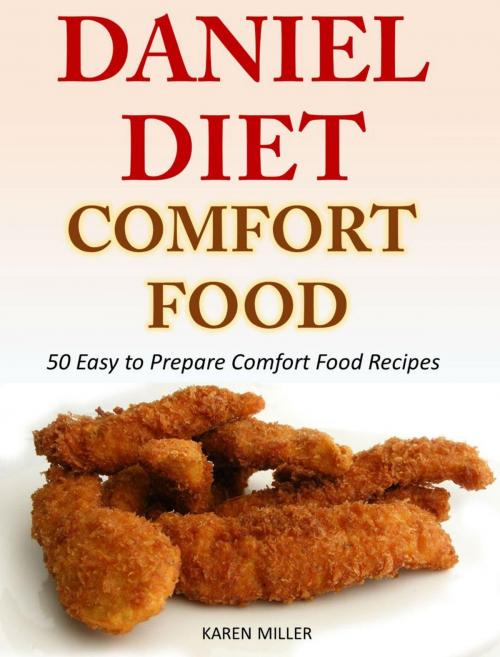 Cover of the book Daniel Diet Comfort Foods 50 Easy to Prepare Comfort Food Recipes by Karen Miller, Karen Miller