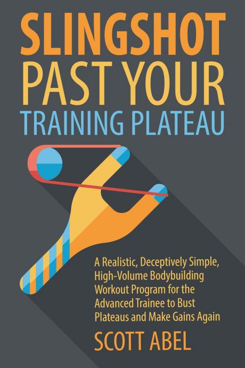 Cover of the book Slingshot Past Your Training Plateau by Scott Abel, Scott Abel