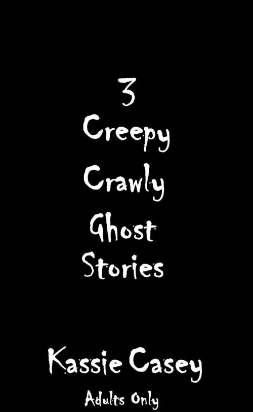 Cover of the book 3 Creepy Crawly Ghost Stories by Kassie Casey, Kassie Casey