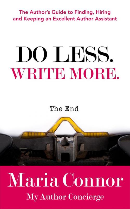 Cover of the book Do Less. Write More.: The Author's Guide to Finding, Hiring and Keeping an Excellent Author Assistant by Maria Connor, My Author Concierge