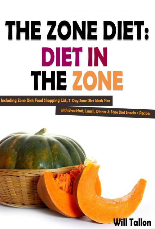Cover of the book The Zone Diet: Diet in the Zone! Including Zone Diet Food Shopping List, 7 Day Zone Diet Meals Plan with Breakfast, Lunch, Dinner & Zone Diet Snacks + Recipes by Will Tallon, RMI Publishing