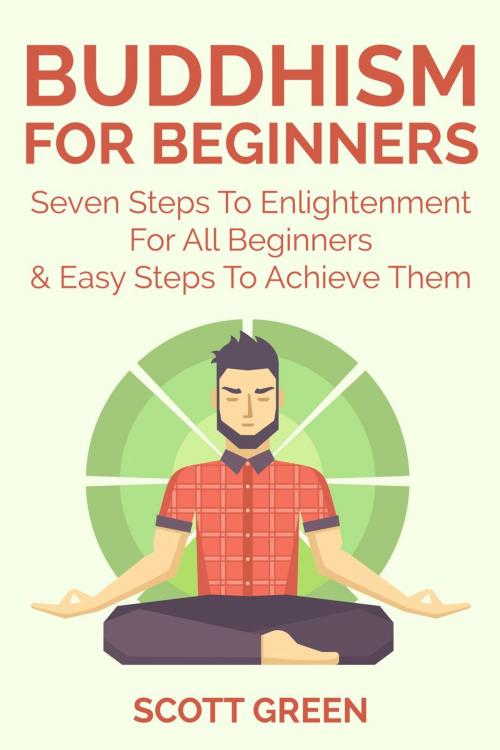 Cover of the book Buddhism For Beginners : Seven Steps To Enlightenment For All Beginners & Easy Steps To Achieve Them by Scott Green, Yap Kee Chong