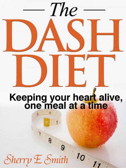 Cover of the book The DASH Diet Keeping your heart alive, one meal at a time by Sherry E Smith, Sherry E Smith