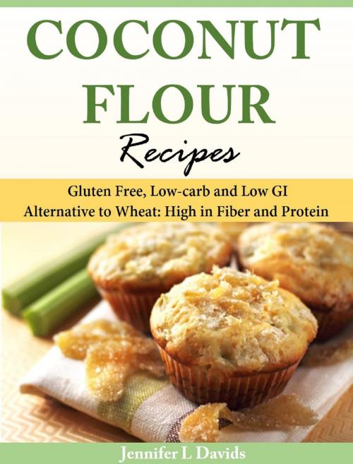 Cover of the book Coconut Flour Recipes Gluten Free, Low-carb and Low GI Alternative to Wheat: High in Fiber and Protein by Jennifer L Davids, Jennifer L Davids