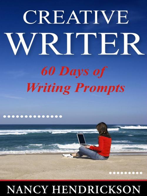 Cover of the book The Creative Writer: 60 Days of Writing Prompts by Nancy Hendrickson, Green Pony Press, Inc.