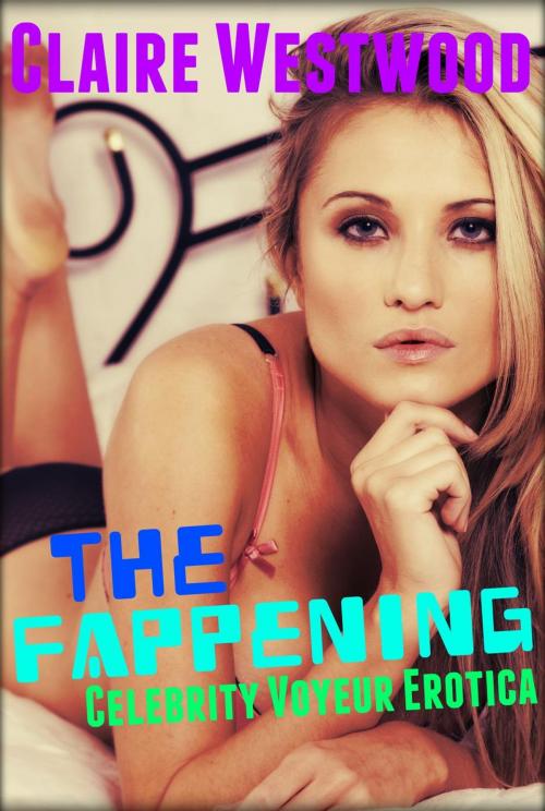 Cover of the book The Fappening: Celebrity Voyeur Erotica by Claire Westwood, Claire Westwood