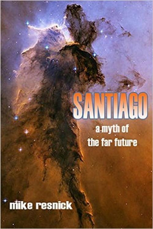 Cover of the book Santiago: A Myth of the Far Future by Mike Resnick, Mike Resnick