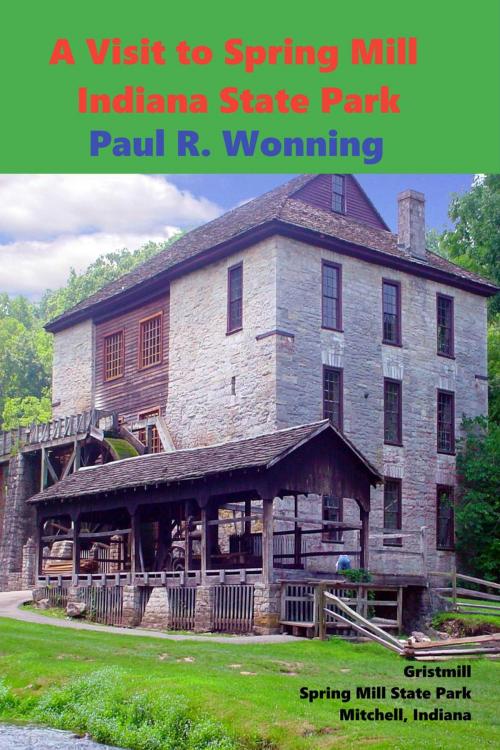 Cover of the book A Visit to Spring Mill Indiana State Park by Paul R. Wonning, Mossy Feet Books