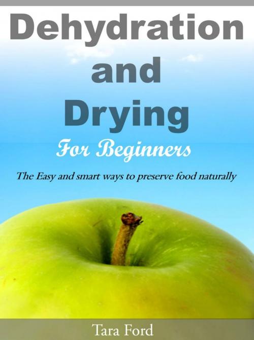 Cover of the book Dehydration and Drying for Beginners The Easy and smart ways to preserve food naturally by Tara Ford, Tara Ford
