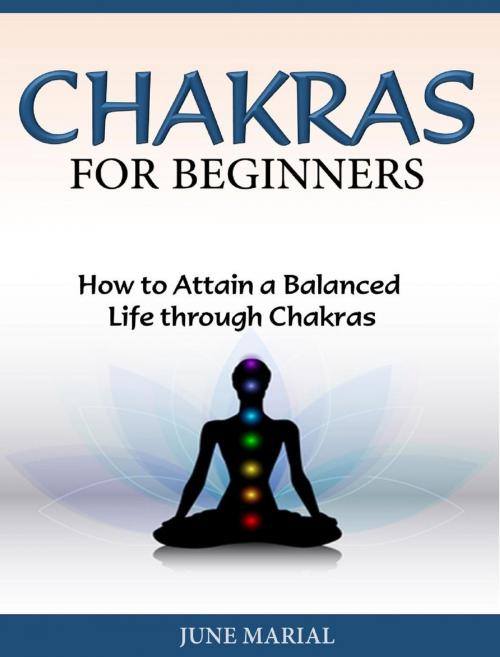 Cover of the book Chakras for Beginners How to Attain a Balanced Life through Chakras by June Marial, June Marial