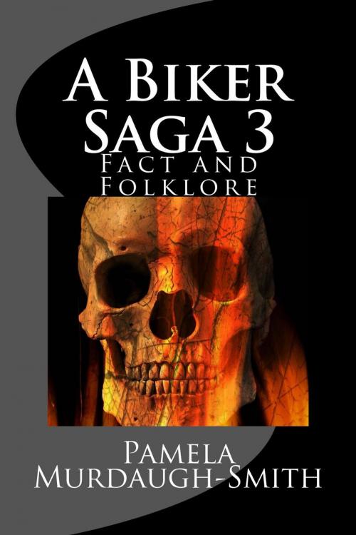 Cover of the book A Biker Saga 3, Fact and Folklore by Pamela Murdaugh-Smith, Pamela Murdaugh-Smith