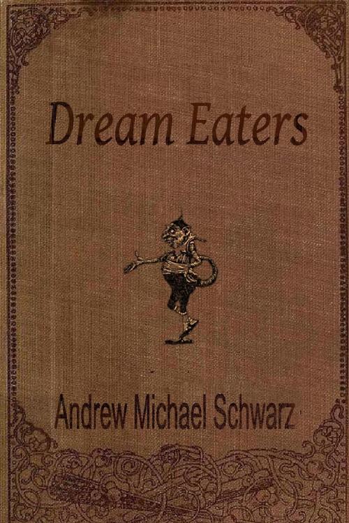 Cover of the book Dream Eaters by Andrew Michael Schwarz, Andrew Michael Schwarz