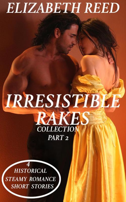 Cover of the book Irresistible Rakes Collection Part 2: 4 Historical Steamy Romance Short Stories by Elizabeth Reed, LB Books