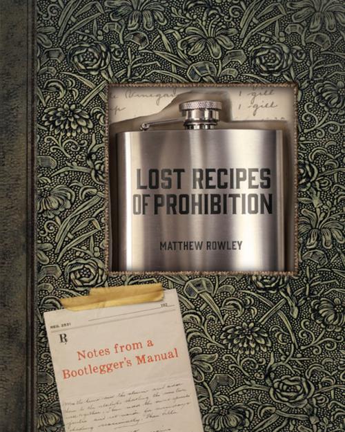 Cover of the book Lost Recipes of Prohibition: Notes from a Bootlegger's Manual by Matthew Rowley, Countryman Press