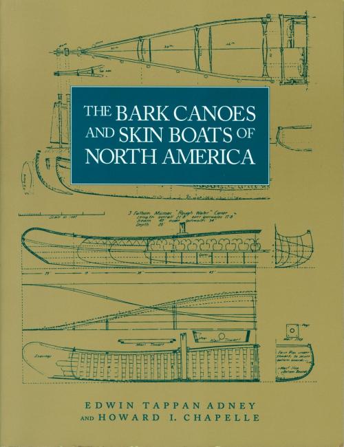 Cover of the book The Bark Canoes and Skin Boats of North America by Edwin Tappan Adney, Howard I. Chappelle, Smithsonian