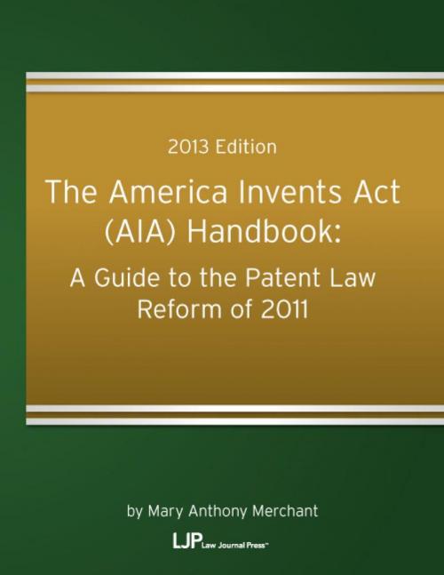Cover of the book The America Invents Act (AIA) Handbook: A Guide to the Patent Law Reform of 2011 by Mary Anthony Merchant, Law Journal Press