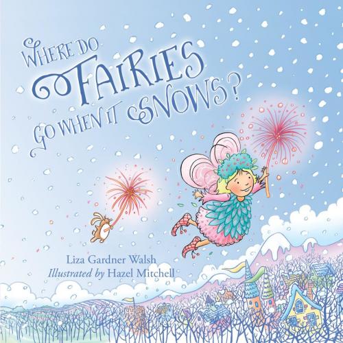 Cover of the book Where Do Fairies Go When It Snows by Liza Gardner Walsh, Down East Books