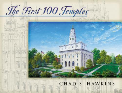 Cover of the book The First 100 Temples by Chad S. Hawkins, Deseret Book Company