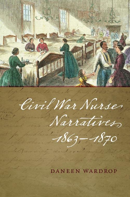 Cover of the book Civil War Nurse Narratives, 1863-1870 by Daneen Wardrop, University of Iowa Press